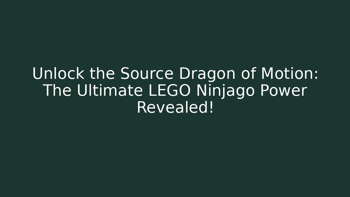 Unlock the Source Dragon of Motion: The Ultimate LEGO Ninjago Power Revealed!