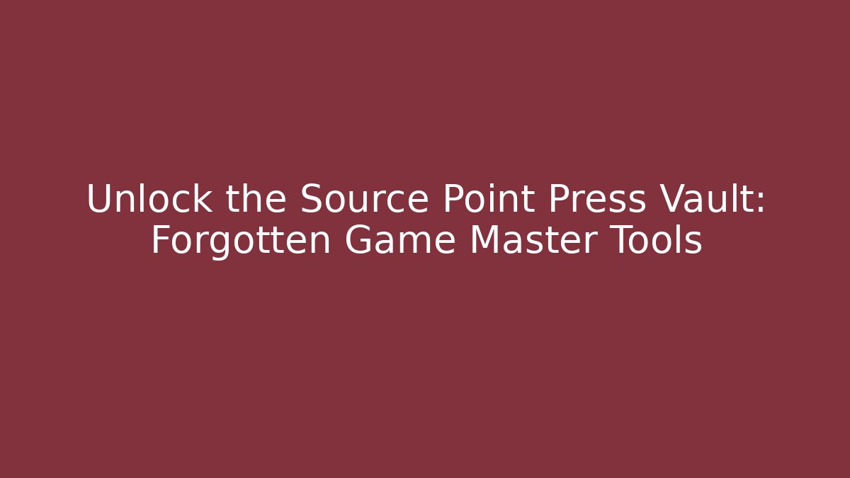 Unlock the Source Point Press Vault: Forgotten Game Master Tools