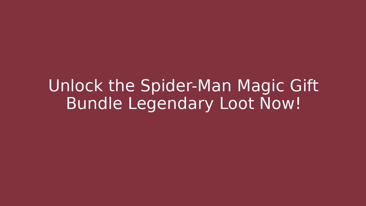 Unlock the Spider-Man Magic Gift Bundle Legendary Loot Now!