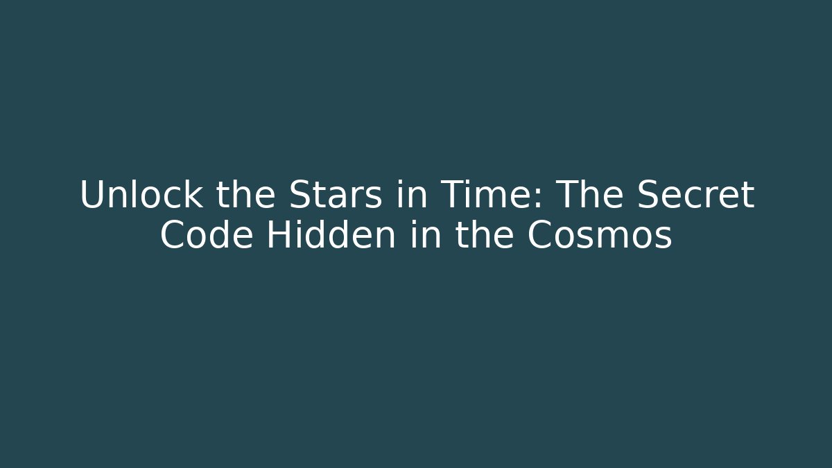 Unlock the Stars in Time: The Secret Code Hidden in the Cosmos