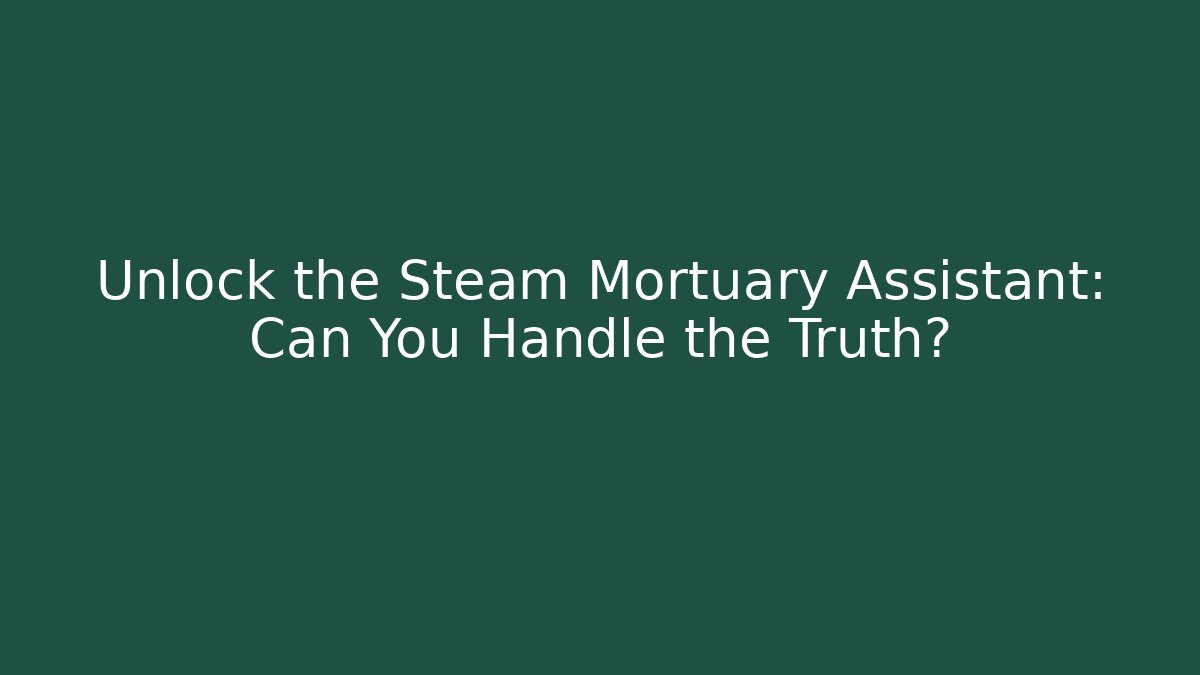 Unlock the Steam Mortuary Assistant: Can You Handle the Truth? - Andrea Zevedo