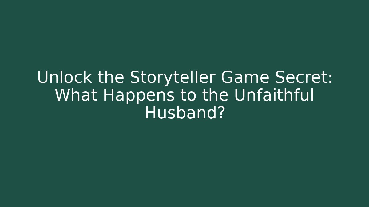 Unlock the Storyteller Game Secret: What Happens to the Unfaithful Husband?