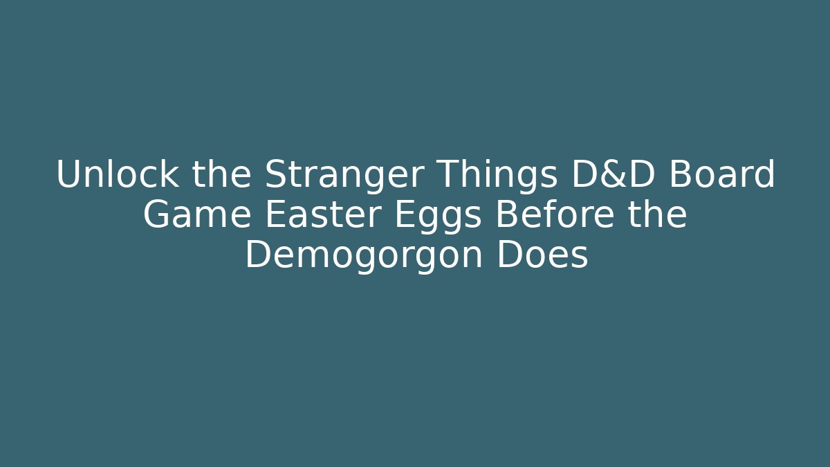 Unlock the Stranger Things D&D Board Game Easter Eggs Before the Demogorgon Does