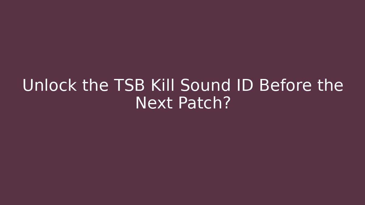 Unlock the TSB Kill Sound ID Before the Next Patch?