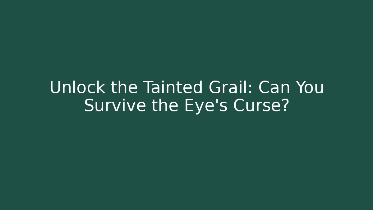 Unlock the Tainted Grail: Can You Survive the Eye's Curse?