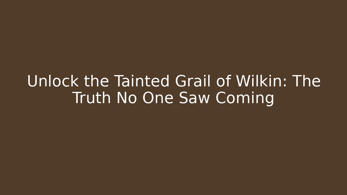 Unlock the Tainted Grail of Wilkin: The Truth No One Saw Coming