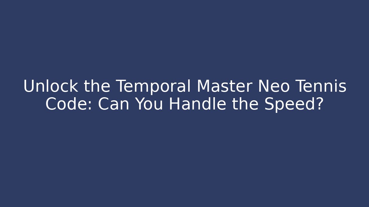 Unlock the Temporal Master Neo Tennis Code: Can You Handle the Speed?