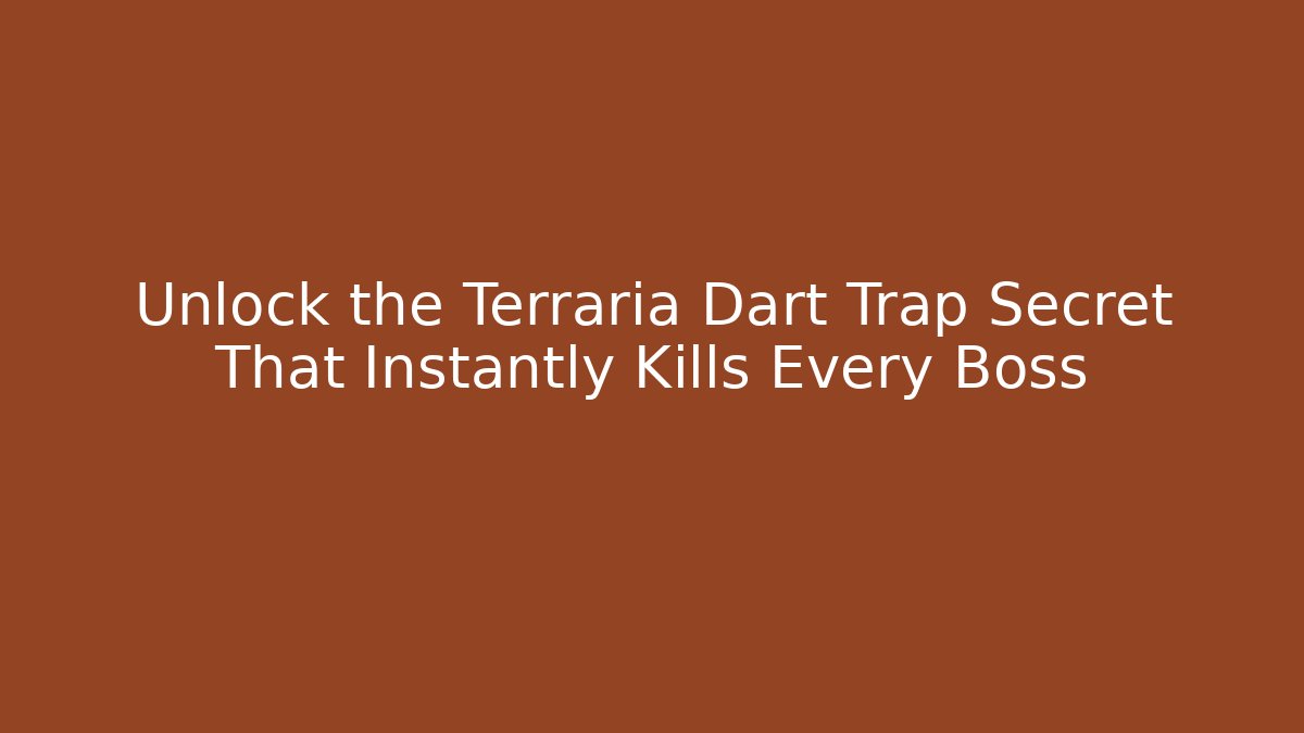 Unlock the Terraria Dart Trap Secret That Instantly Kills Every Boss
