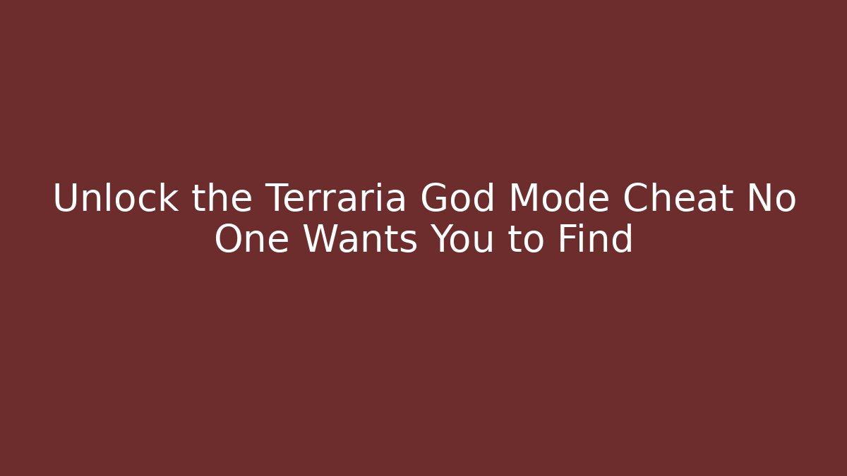 Unlock the Terraria God Mode Cheat No One Wants You to Find