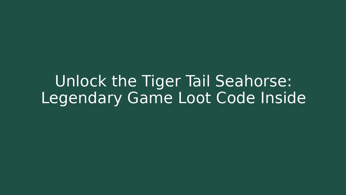 Unlock the Tiger Tail Seahorse: Legendary Game Loot Code Inside