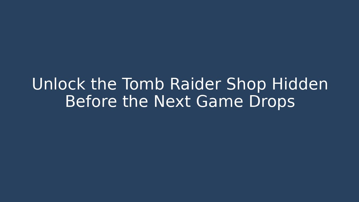 Unlock the Tomb Raider Shop Hidden Before the Next Game Drops