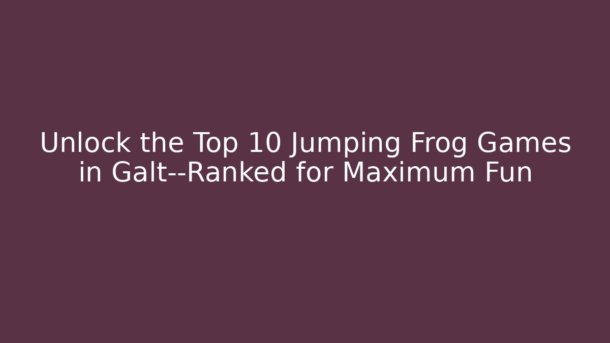 Unlock the Top 10 Jumping Frog Games in Galt—Ranked for Maximum Fun