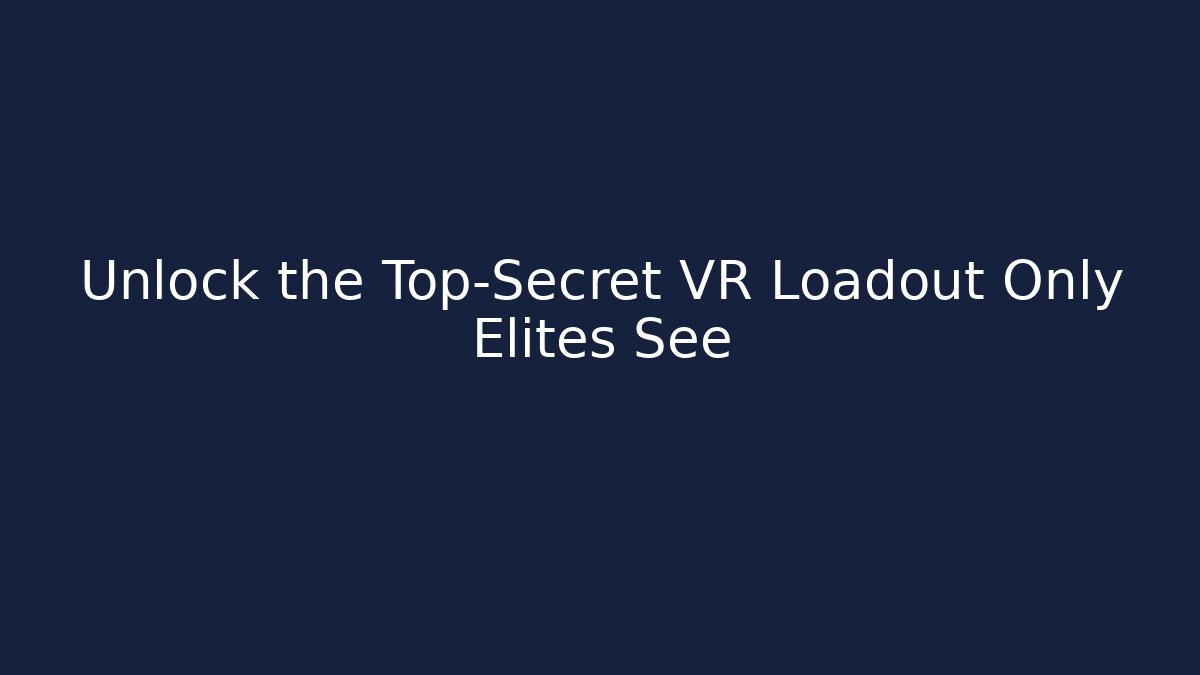 Unlock the Top-Secret VR Loadout Only Elites See