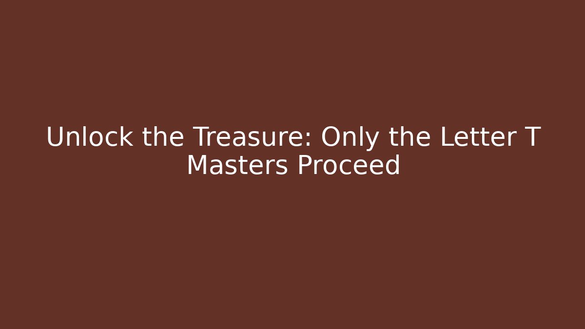 Unlock the Treasure: Only the Letter T Masters Proceed - Andrea Zevedo