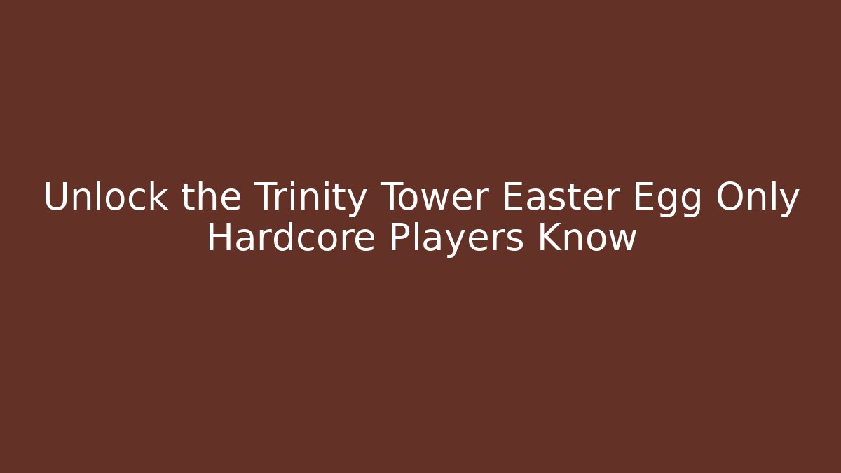 Unlock the Trinity Tower Easter Egg Only Hardcore Players Know
