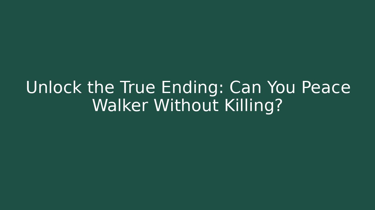 Unlock the True Ending: Can You Peace Walker Without Killing?