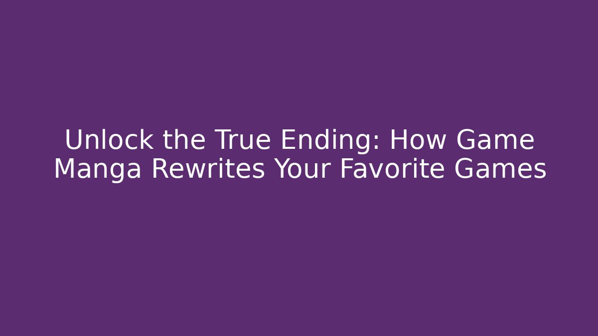 Unlock the True Ending: How Game Manga Rewrites Your Favorite Games