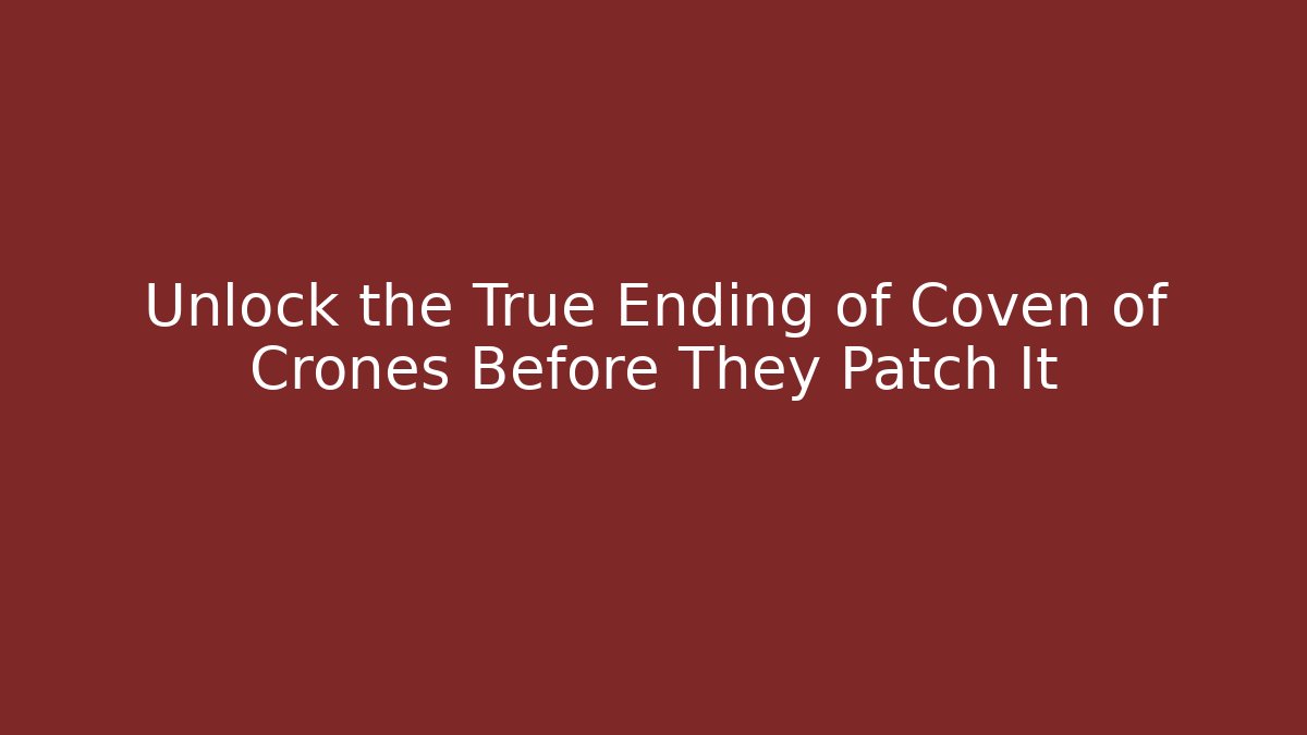 Unlock the True Ending of Coven of Crones Before They Patch It