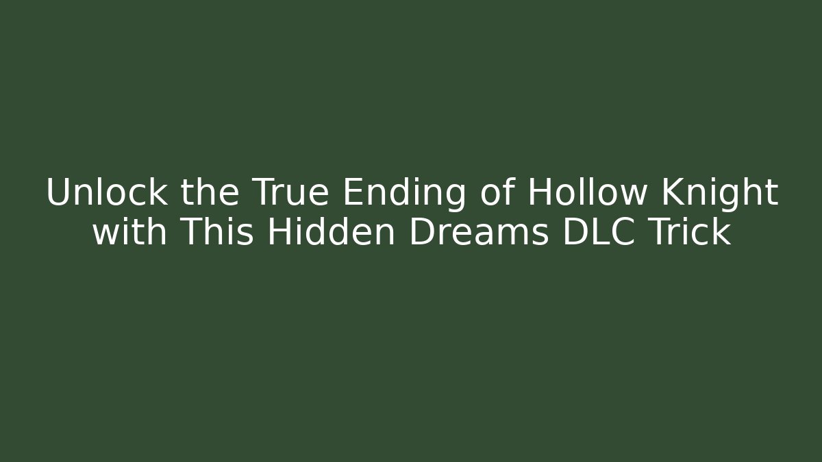 Unlock the True Ending of Hollow Knight with This Hidden Dreams DLC Trick
