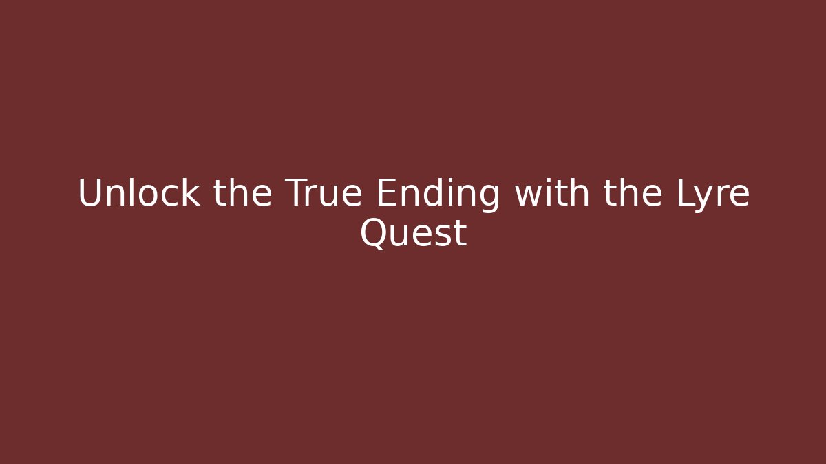 Unlock the True Ending with the Lyre Quest