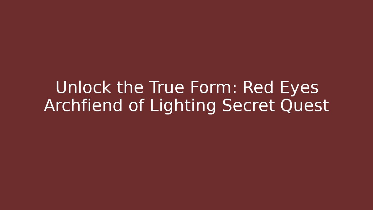 Unlock the True Form: Red Eyes Archfiend of Lighting Secret Quest