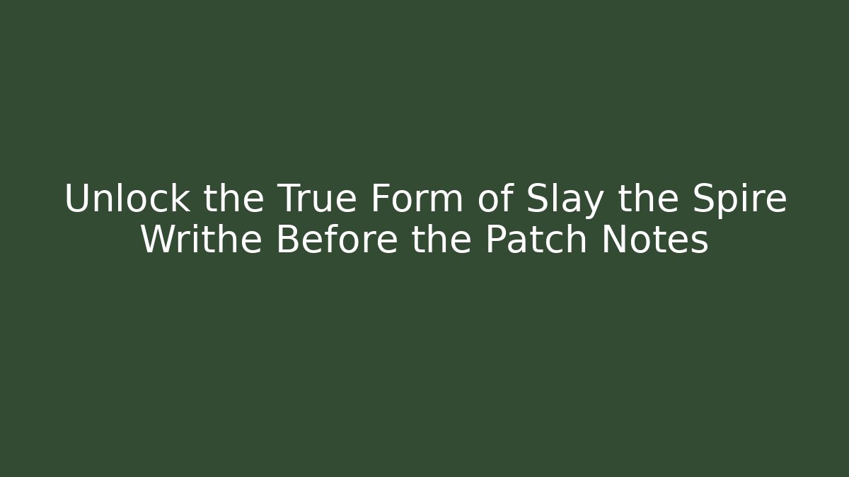 Unlock the True Form of Slay the Spire Writhe Before the Patch Notes