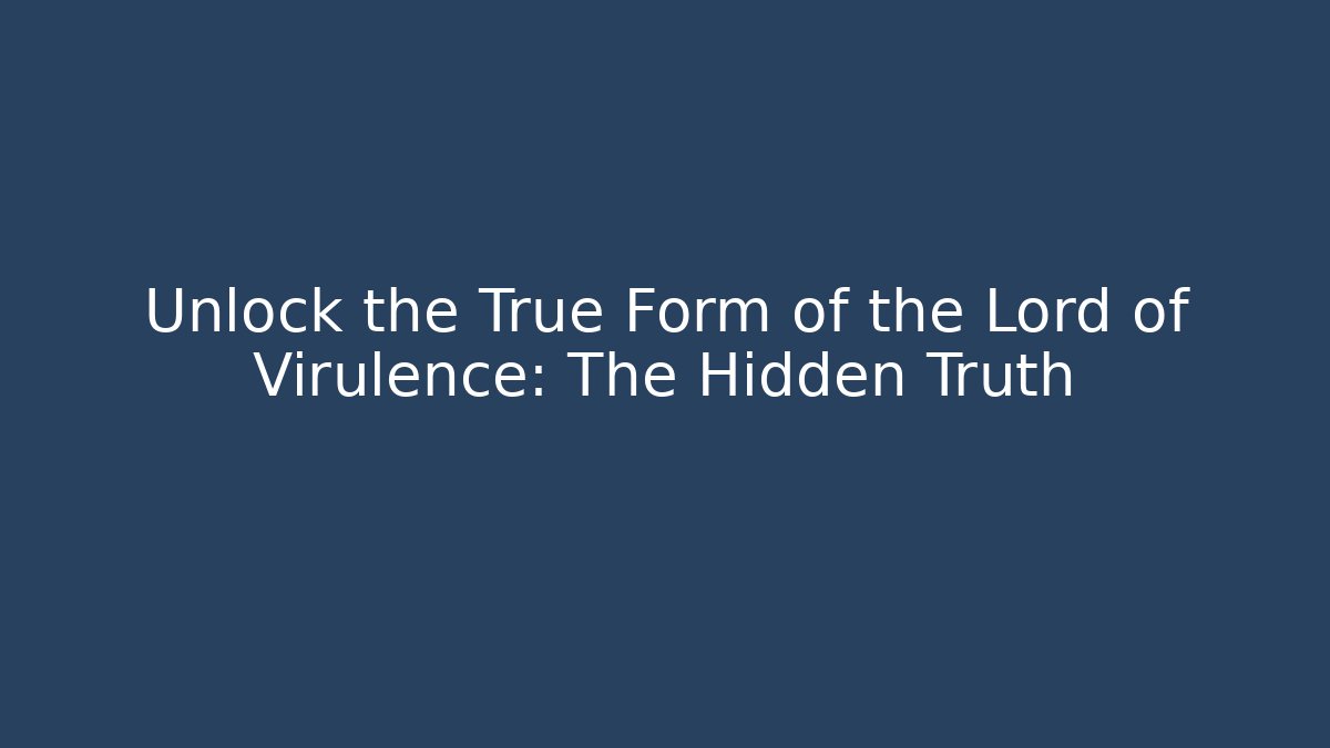 Unlock the True Form of the Lord of Virulence: The Hidden Truth