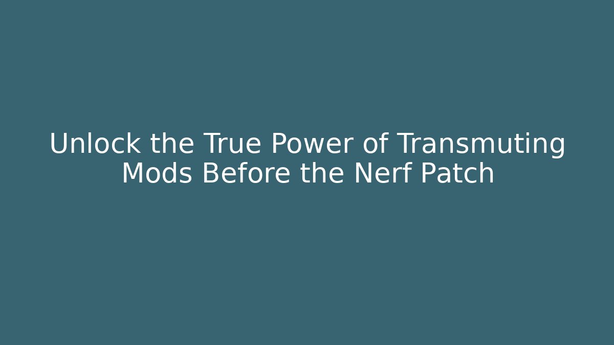 Unlock the True Power of Transmuting Mods Before the Nerf Patch