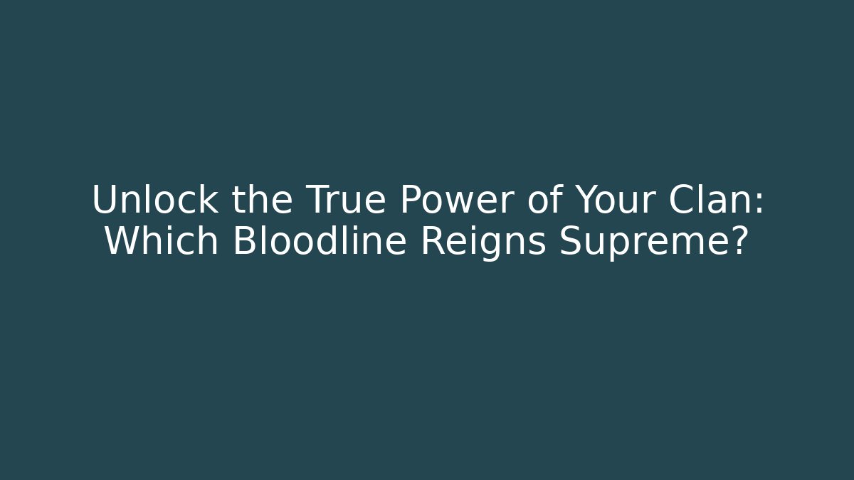 Unlock the True Power of Your Clan: Which Bloodline Reigns Supreme?