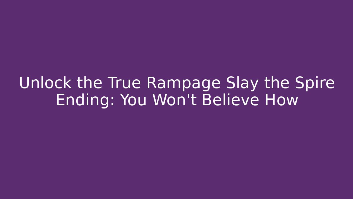 Unlock the True Rampage Slay the Spire Ending: You Won't Believe How