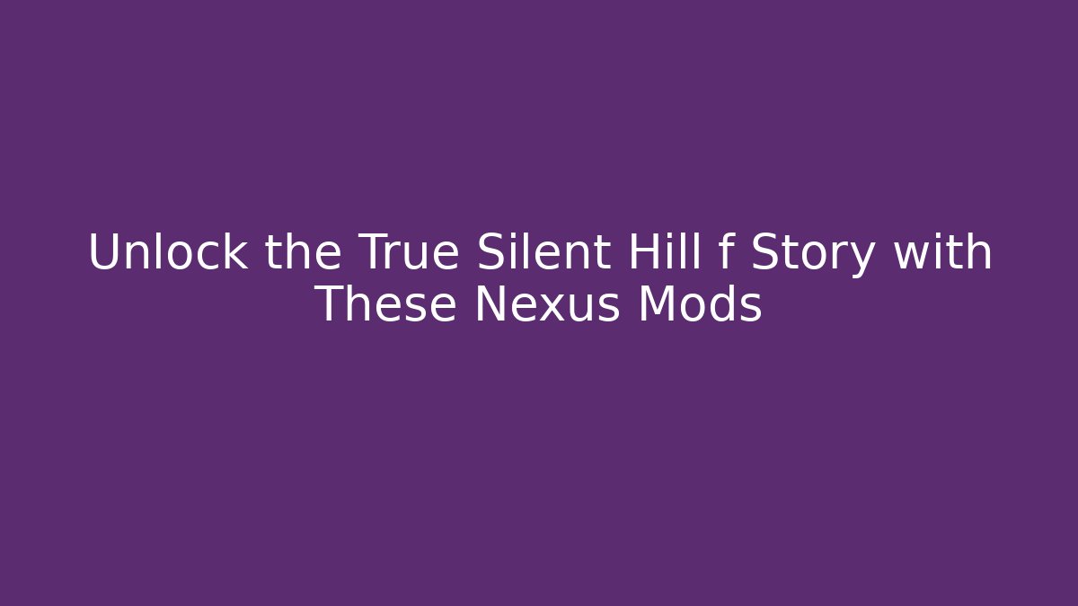 Unlock the True Silent Hill f Story with These Nexus Mods