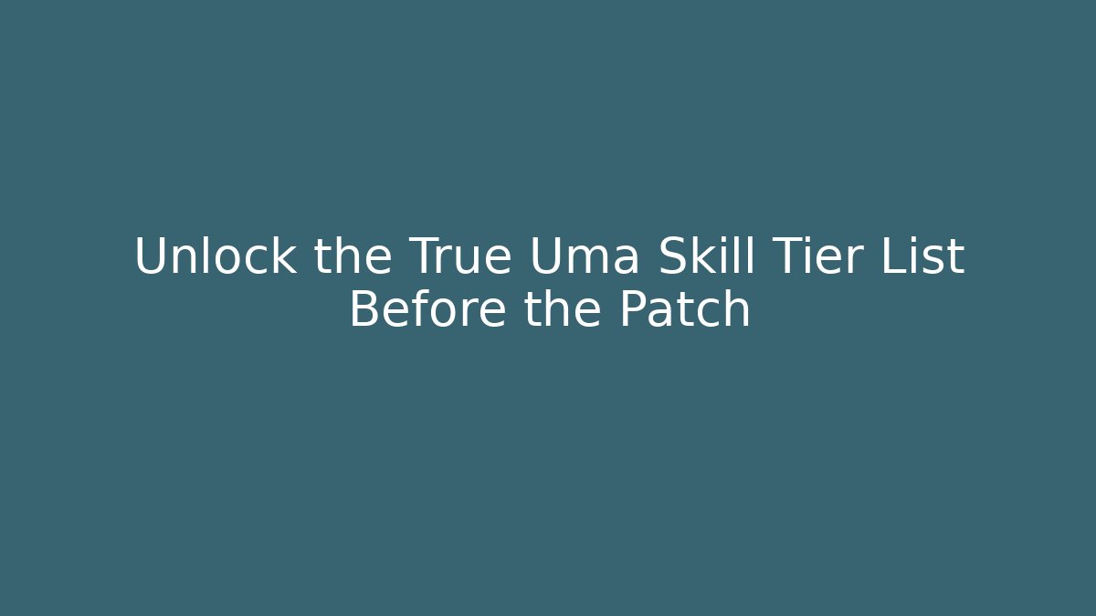 Unlock the True Uma Skill Tier List Before the Patch