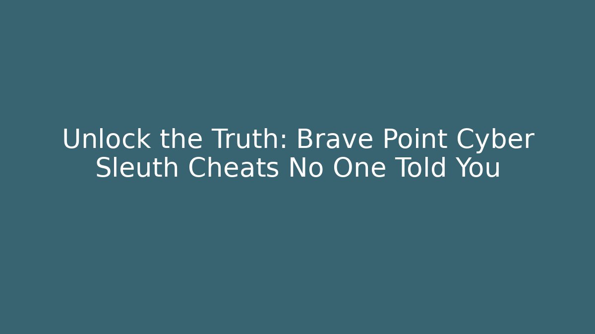 Unlock the Truth: Brave Point Cyber Sleuth Cheats No One Told You