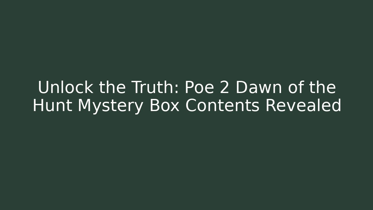 Unlock the Truth: Poe 2 Dawn of the Hunt Mystery Box Contents Revealed - Andrea Zevedo