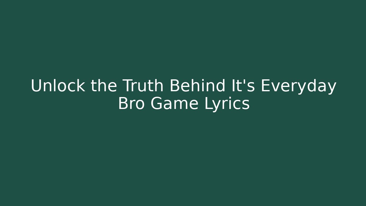 Unlock the Truth Behind It's Everyday Bro Game Lyrics