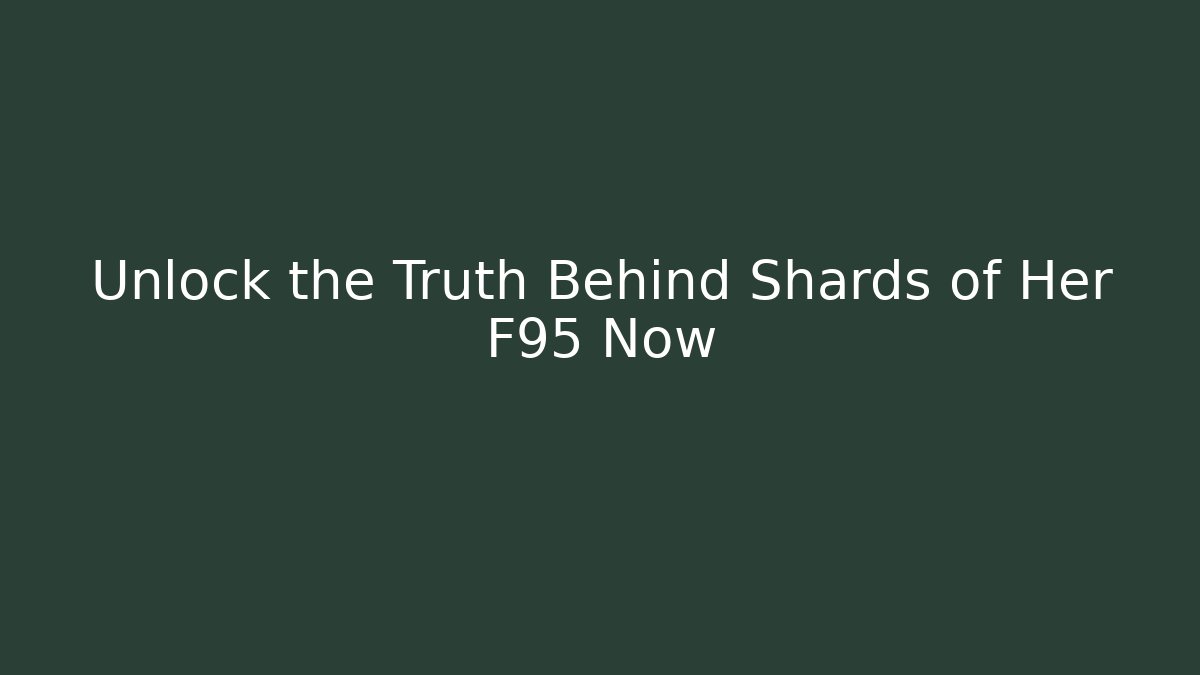 Unlock the Truth Behind Shards of Her F95 Now