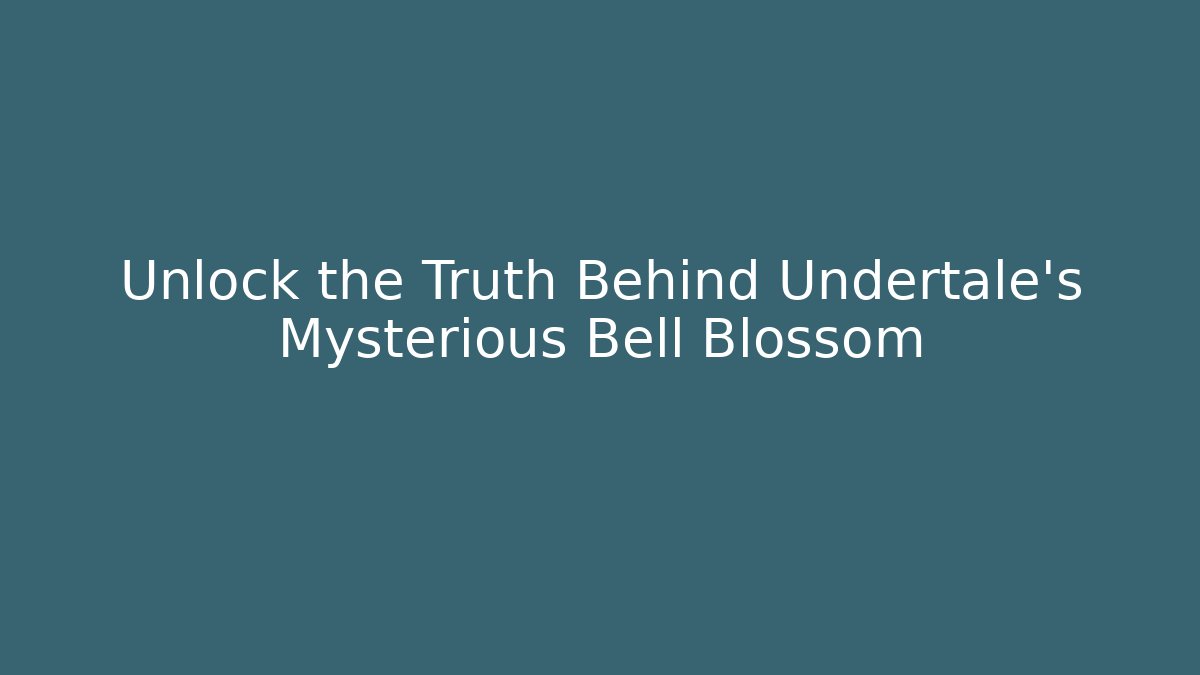 Unlock the Truth Behind Undertale's Mysterious Bell Blossom