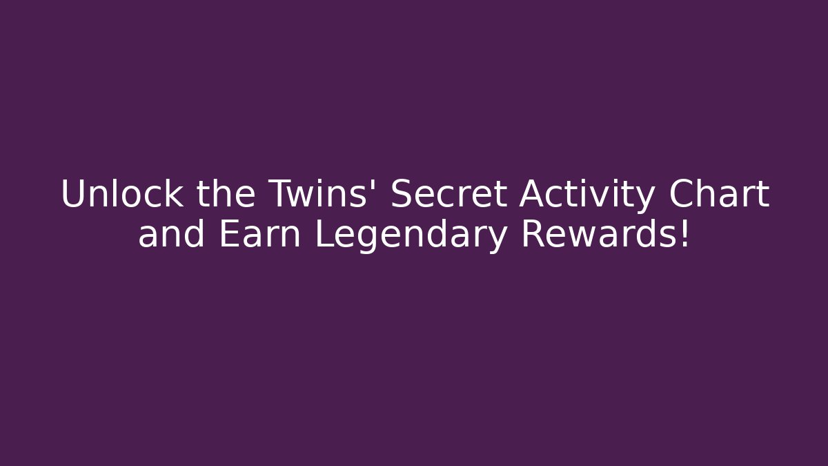 Unlock the Twins' Secret Activity Chart and Earn Legendary Rewards!