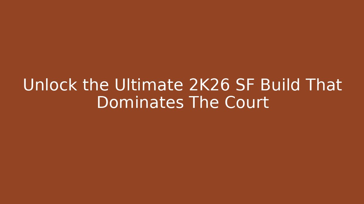 Unlock the Ultimate 2K26 SF Build That Dominates The Court