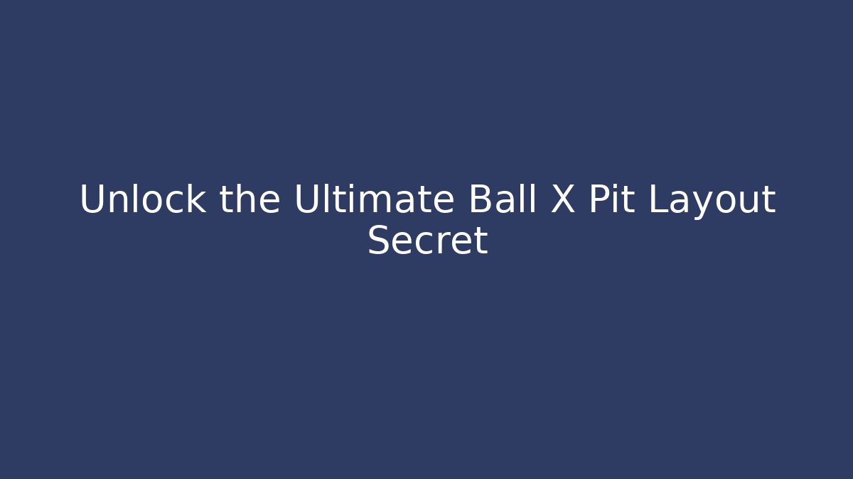 Unlock the Ultimate Ball X Pit Layout Secret