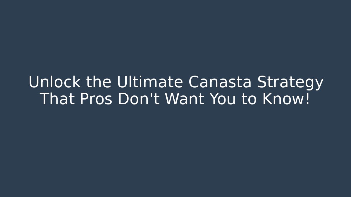 Unlock the Ultimate Canasta Strategy That Pros Don’t Want You to Know!