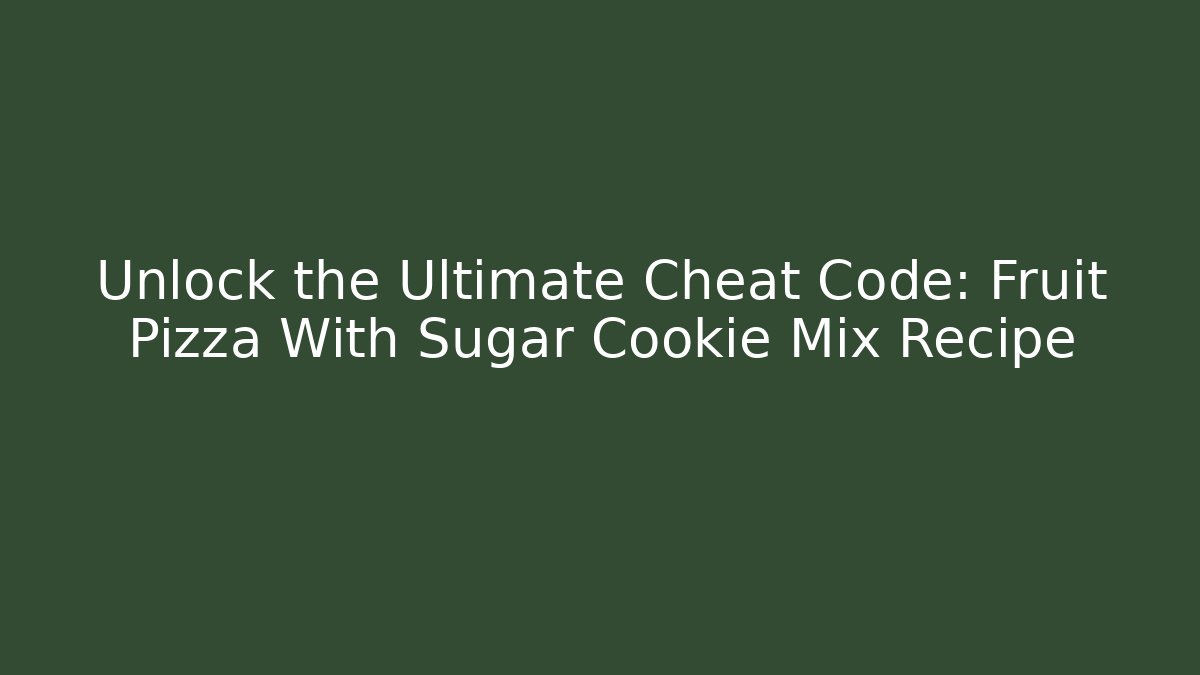 Unlock the Ultimate Cheat Code: Fruit Pizza With Sugar Cookie Mix Recipe