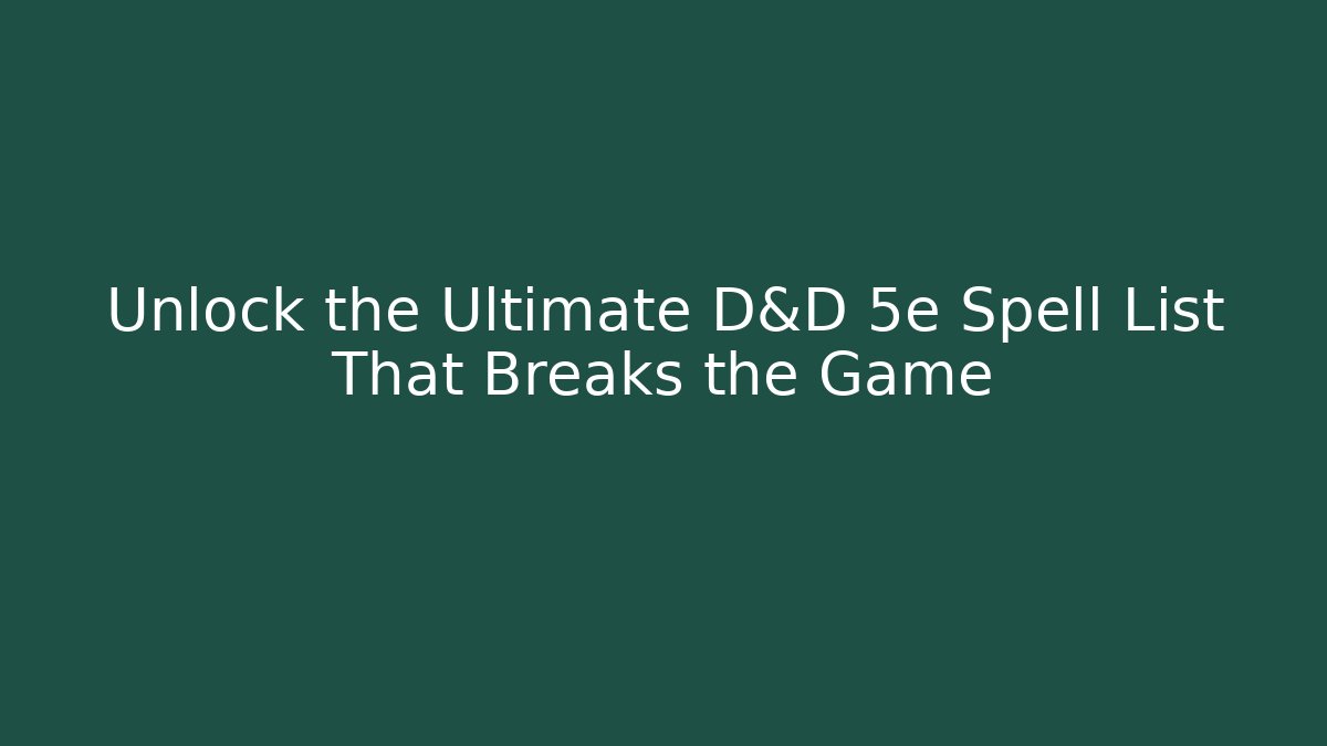 Unlock the Ultimate D&D 5e Spell List That Breaks the Game - Andrea Zevedo