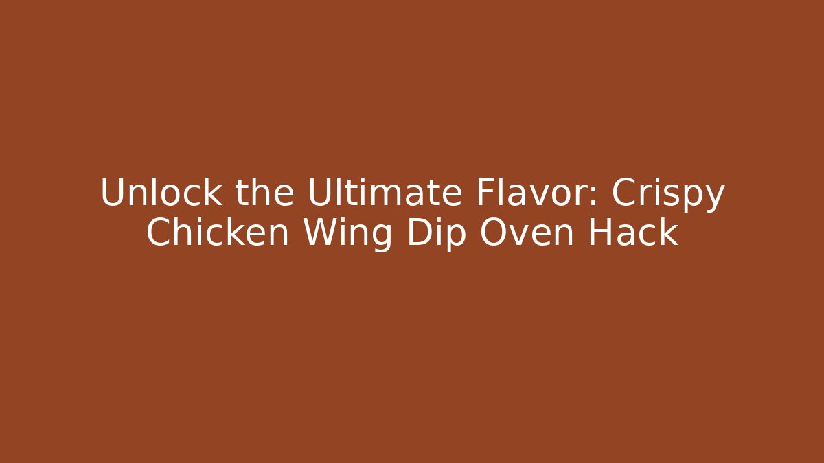 Unlock the Ultimate Flavor: Crispy Chicken Wing Dip Oven Hack