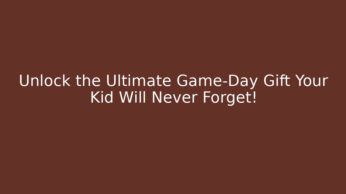 Unlock the Ultimate Game-Day Gift Your Kid Will Never Forget!