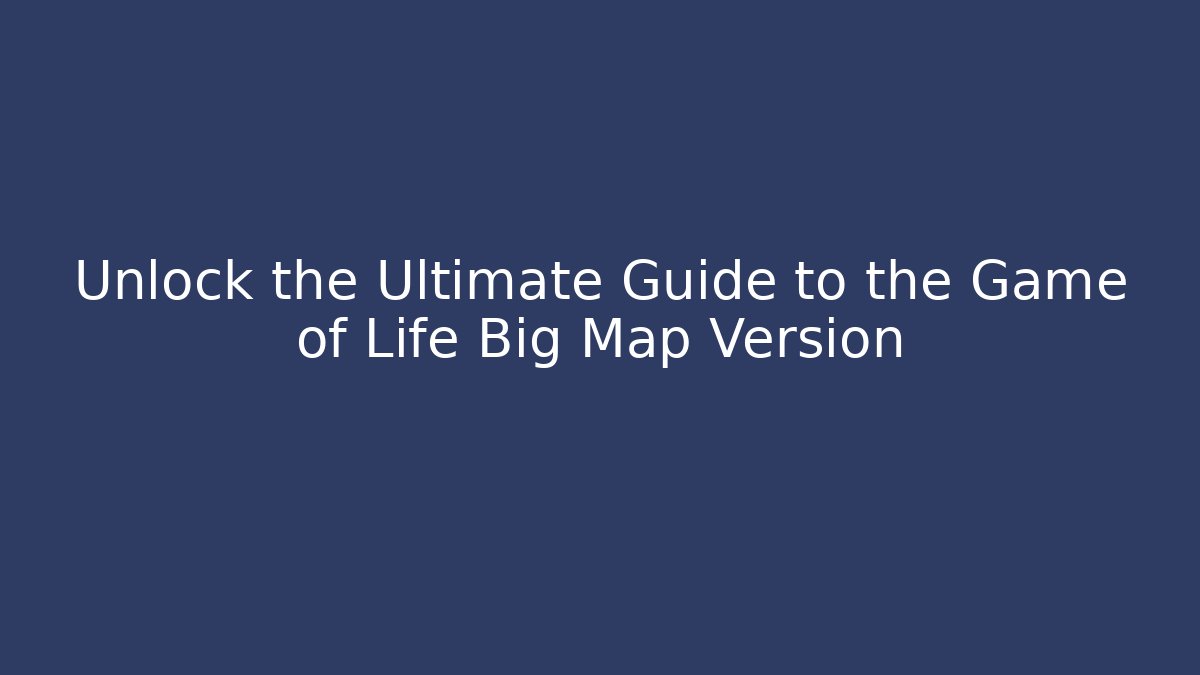 Unlock the Ultimate Guide to the Game of Life Big Map Version