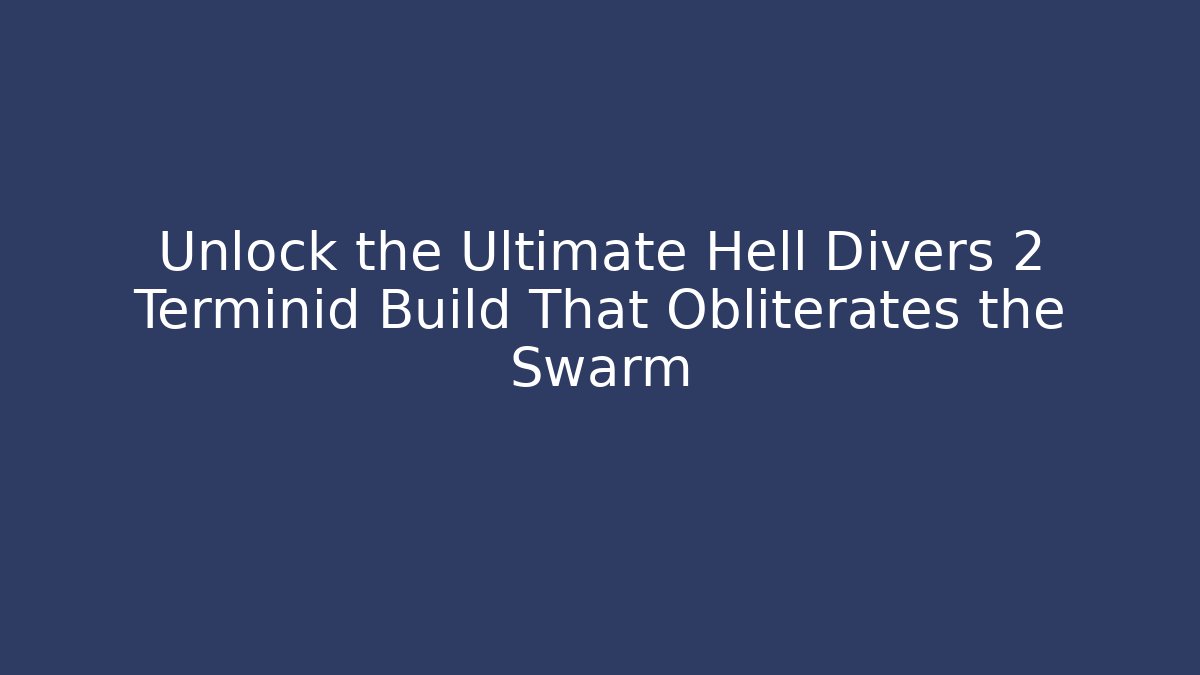 Unlock the Ultimate Hell Divers 2 Terminid Build That Obliterates the Swarm