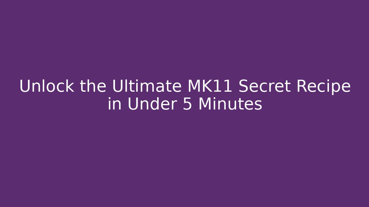 Unlock the Ultimate MK11 Secret Recipe in Under 5 Minutes