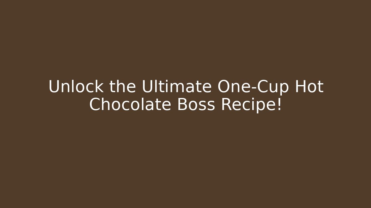 Unlock the Ultimate One-Cup Hot Chocolate Boss Recipe!
