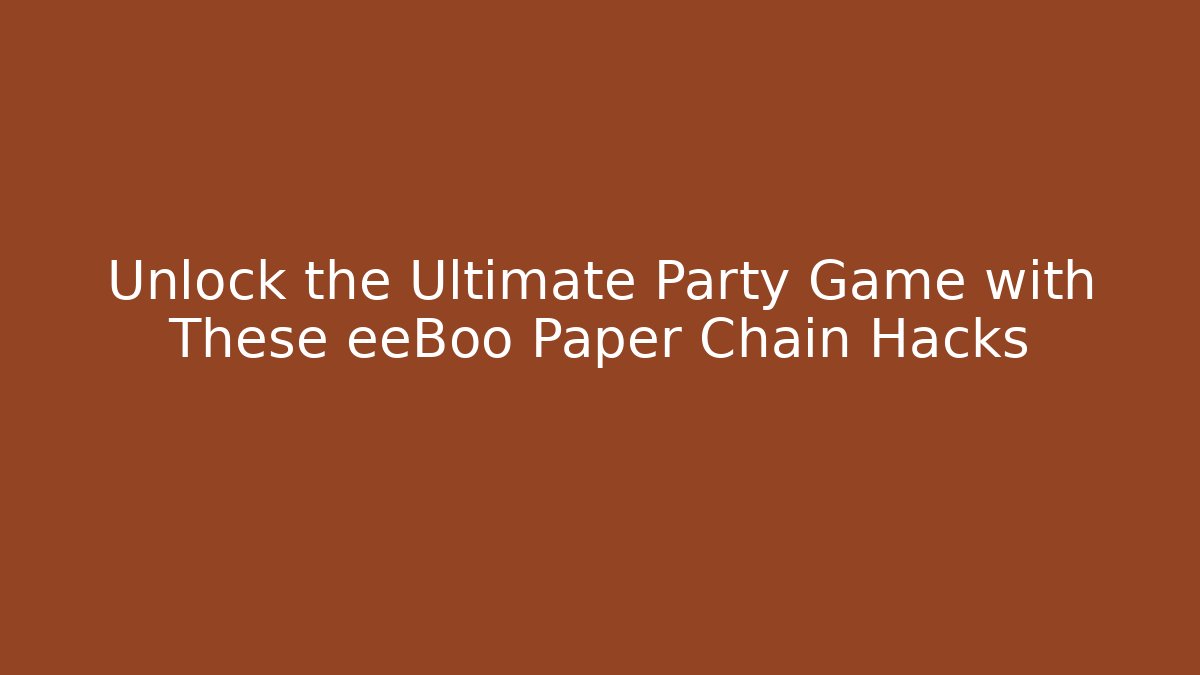 Unlock the Ultimate Party Game with These eeBoo Paper Chain Hacks